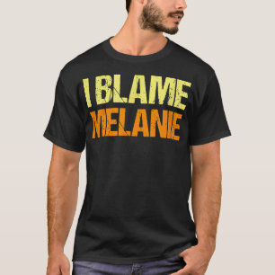 I Blame Melanie Funny Friends Humour Buddy Know It T-Shirt