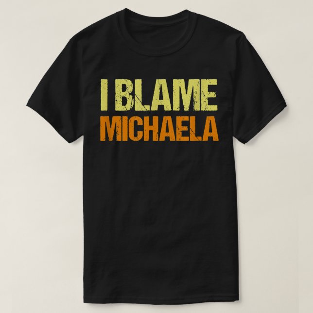 I Blame Michaela Funny Friends Humor Buddy Know It T-Shirt (Design Front)