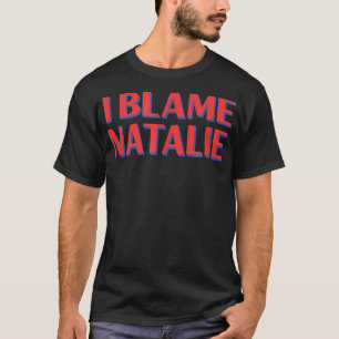 I Blame Natalie Friends Name Buddy Nickname Funny T-Shirt