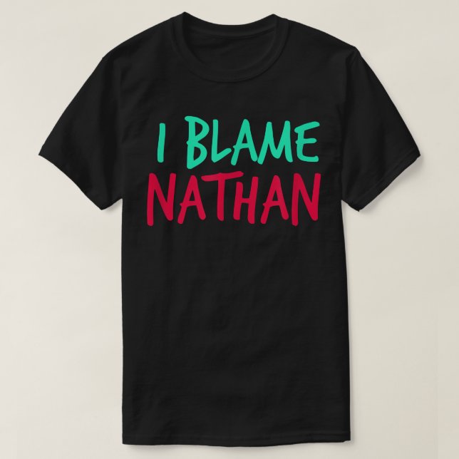 I Blame Nathan Friends First Name Buddy Nickname  T-Shirt (Design Front)