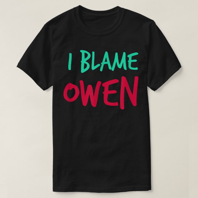 I Blame Owen Friends First Name Buddy Nickname Per T-Shirt (Design Front)