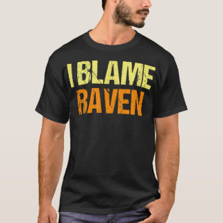 I Blame Raven Funny Friends Humour Buddy Know It A T-Shirt