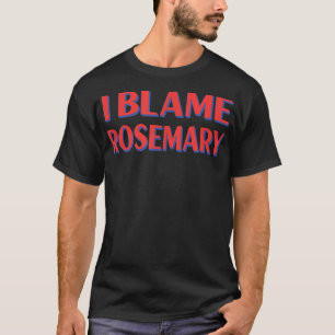 I Blame Rosemary Friends Name Buddy Nickname Funny T-Shirt