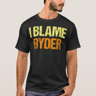 I Blame Ryder Funny Friends Humor Buddy Know It Al T-Shirt