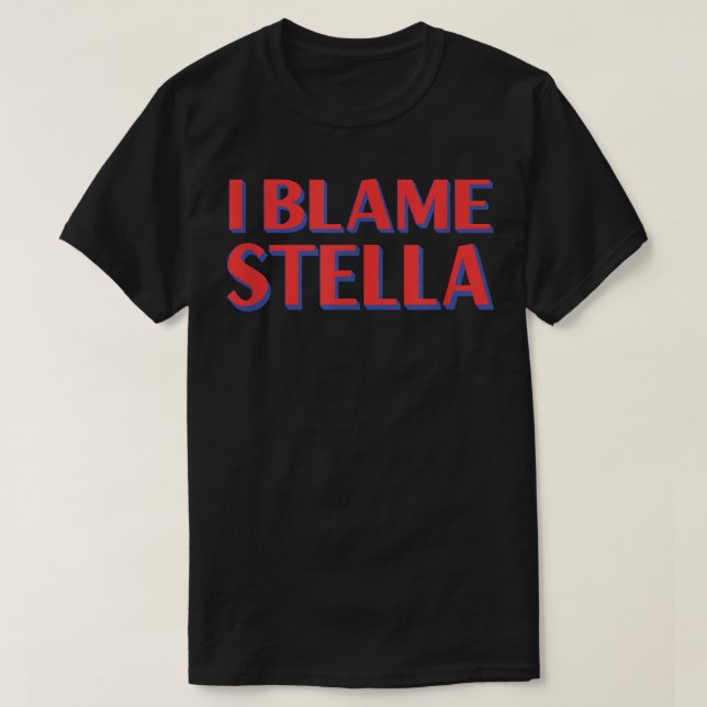 I Blame Stella Friends Name Buddy Nickname Funny  T-Shirt (Design Front)