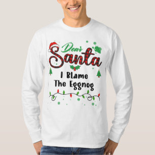 I Blame The Eggnog Matching Christmas Dear Santa T-Shirt