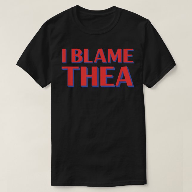 I Blame Thea Friends Name Buddy Nickname Funny Per T-Shirt (Design Front)