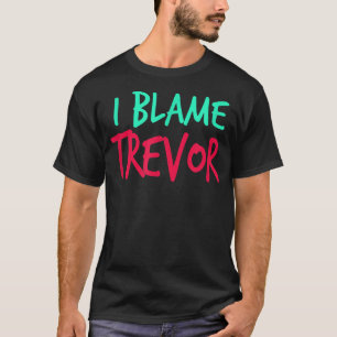 I Blame Trevor Friends First Name Buddy Nickname  T-Shirt