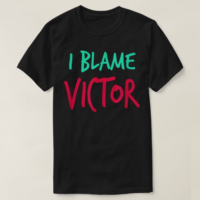 I Blame Victor Friends First Name Buddy Nickname  T-Shirt (Design Front)