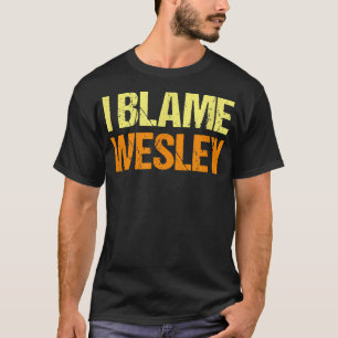I Blame Wesley Funny Friends Humour Buddy Know It T-Shirt