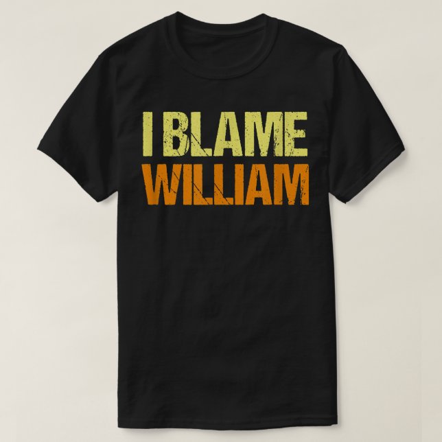 I Blame William Funny Friends Humor Buddy Know It  T-Shirt (Design Front)