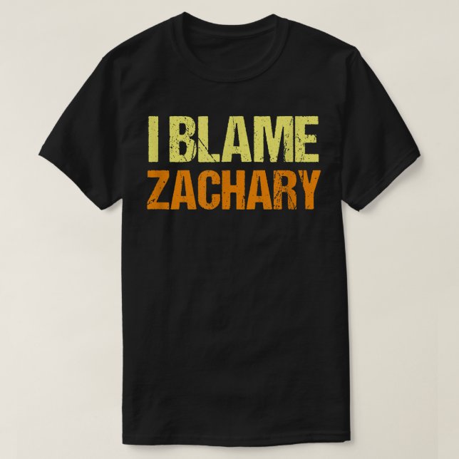 I Blame Zachary Funny Friends Humor Buddy Know It  T-Shirt (Design Front)