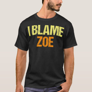 I Blame Zoe Funny Friends Humour Buddy Know It All T-Shirt