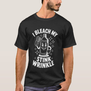 I Bleach My Stink Wrinkle Funny Adult Joke Humour  T-Shirt