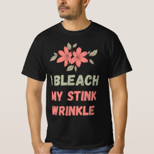 I Bleach My Stink Wrinkle T-Shirt