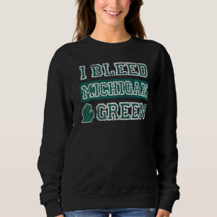 I Bleed Green Michigan State Pride Sweatshirt