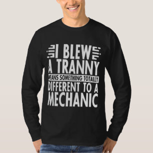 I Blew A Tranny Means Something Different To A Mec T-Shirt