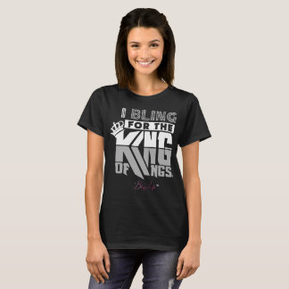 I Bling for the King of Kings Women's T-Shirt