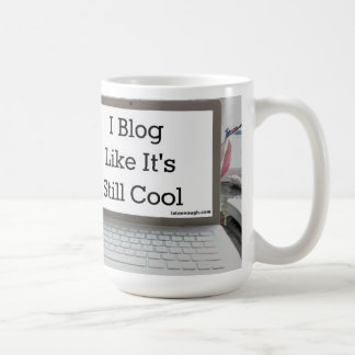 I Blog Like It's Still Cool Mug