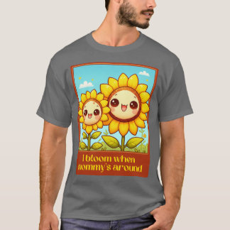 I Bloom When Mommys Around Mothers Day T-Shirt