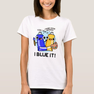 I Blue It Funny Artist Paint Pun T-Shirt