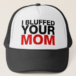 I bluffed Your Mum Trucker Hat