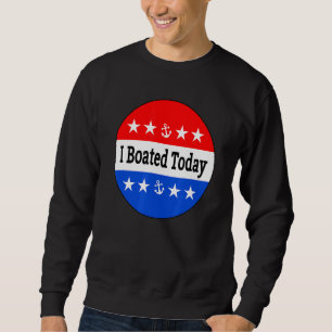 I Boated Today Sweatshirt