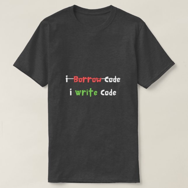 I Borrow Code I Write Code Programmer Funny T-Shirt (Design Front)