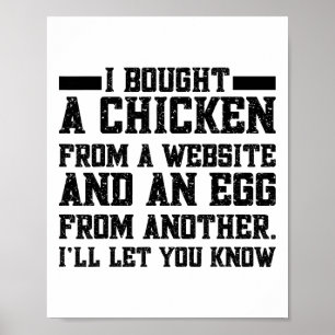 I Bought A Chicken From One Website And An Egg Fro Poster