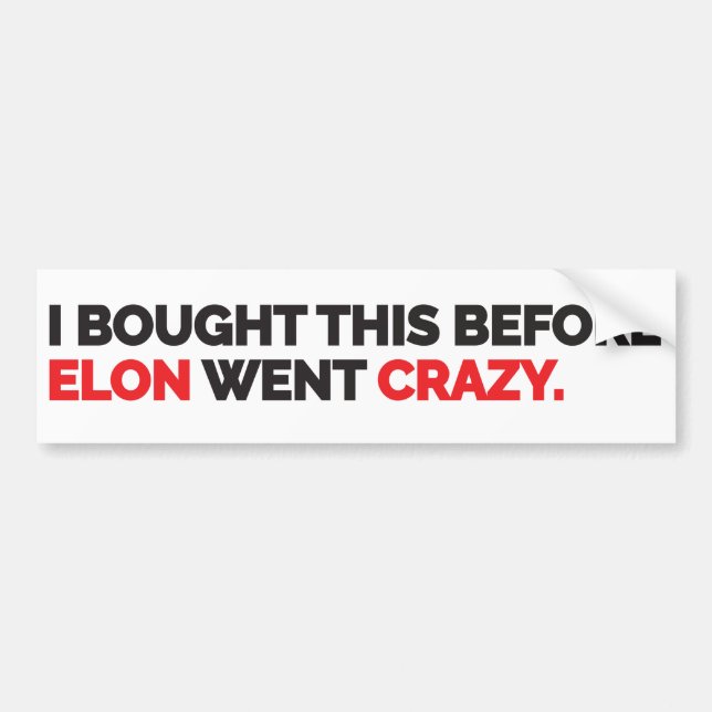 I bought this before Elon went crazy Bumper Sticker (Front)