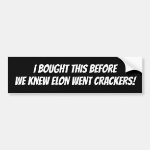 I BOUGHT THIS BEFORE WE KNEW ELON WENT CRACKERS! BUMPER STICKER