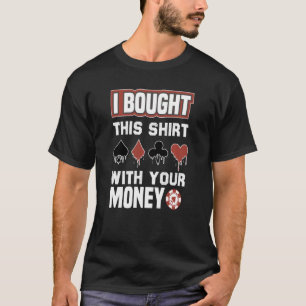 I Bought This Shirt With Your Money Poker Card Pla
