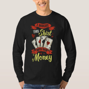 I Bought This Wit Your Money Gambling Poker Card G T-Shirt