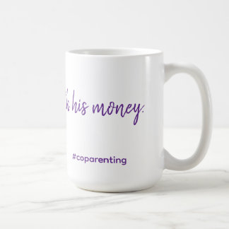 I bought this with his money. #coparenting mug. coffee mug