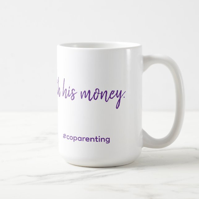 I bought this with his money. #coparenting mug.  coffee mug (Right)