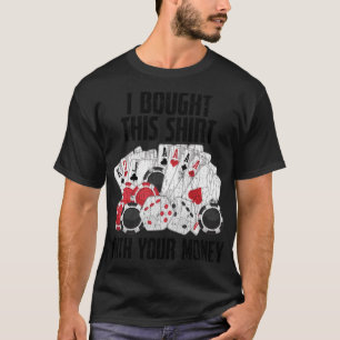 I Bought This With Your Money Funny Poker Graphic  T-Shirt
