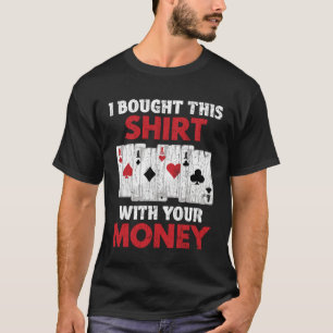 I Bought This  With Your Money  Poker Graphic Dad T-Shirt