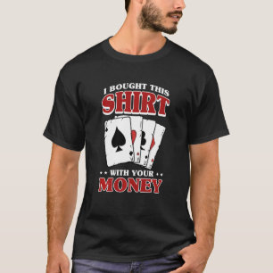 I Bought This With Your Money Poker Playing Cards T-Shirt