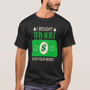 I Bought This With Your Money Poker Te T-Shirt