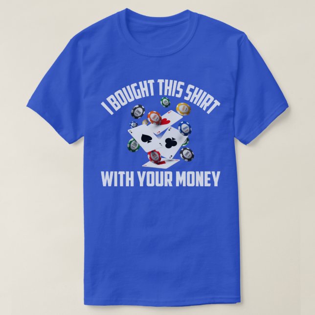 I Bought This  With Your Money  T-Shirt (Design Front)