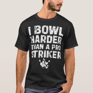 I Bowl Harder Than A Pro Striker Funny Bowling Spo T-Shirt