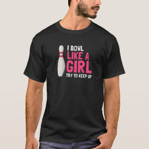 I Bowl Like A Girl Try To Keep Up  Bowling Present T-Shirt