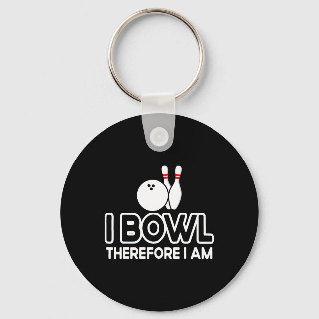 I Bowl Therefore I Am - Bowler Bowling Byll Funny  Key Ring (Front)