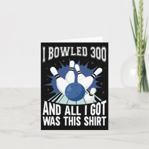 I Bowled 300 Bowler Funny Bowling Card