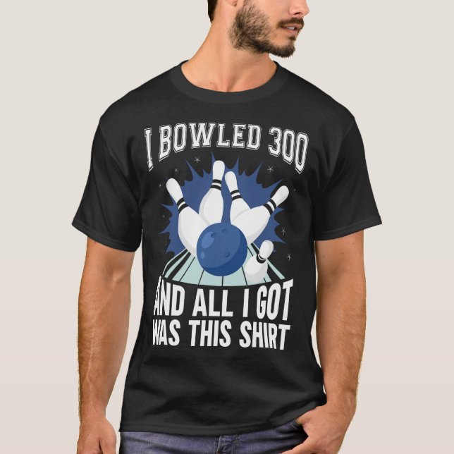 I Bowled 300 Bowler Funny Bowling  T-Shirt (Front)