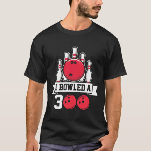 I Bowled A 300 I Bowling T-Shirt