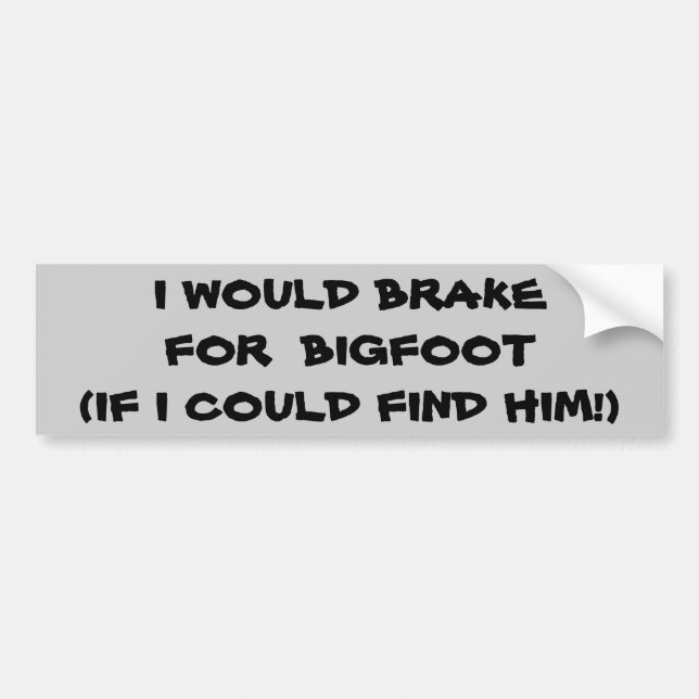 I Brake for Bigfoot If I Could Find Him Bumper Sticker (Front)