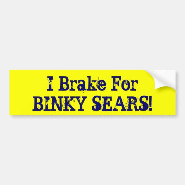 I Brake For BINKY SEARS! Bumper Sticker (Front)