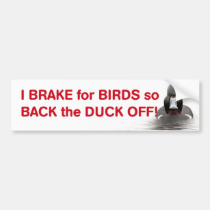 I brake for birds so back the duck off bumper sticker