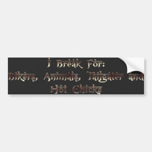 I brake for.... bumper sticker